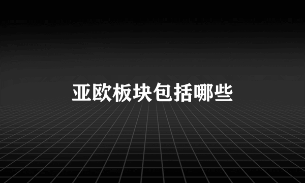 亚欧板块包括哪些