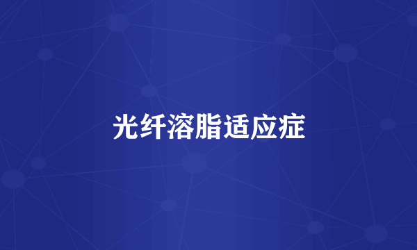 光纤溶脂适应症