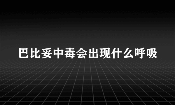 巴比妥中毒会出现什么呼吸