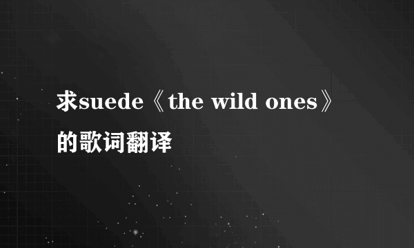 求suede《the wild ones》的歌词翻译