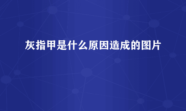 灰指甲是什么原因造成的图片