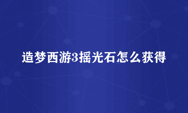 造梦西游3摇光石怎么获得