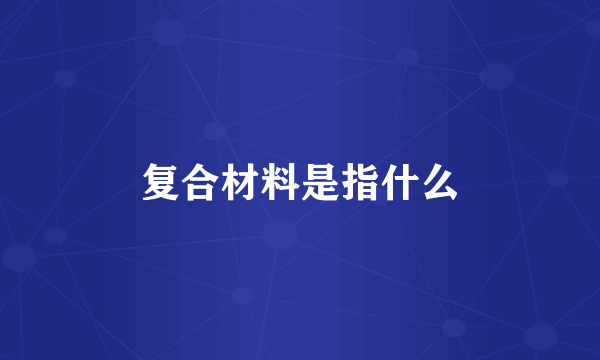 复合材料是指什么