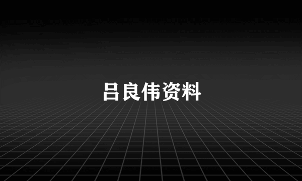 吕良伟资料