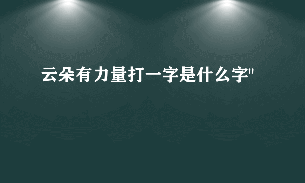 云朵有力量打一字是什么字