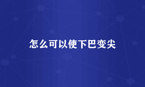 怎么可以使下巴变尖
