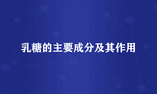 乳糖的主要成分及其作用