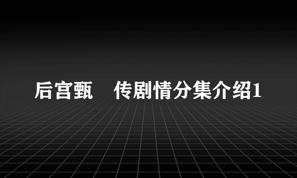 后宫甄嬛传剧情分集介绍1