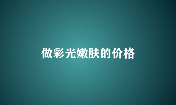 做彩光嫩肤的价格