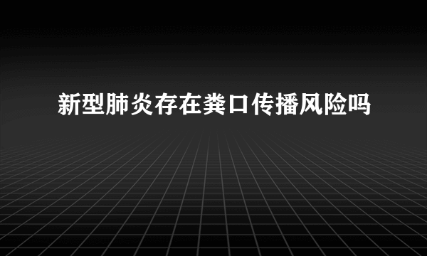 新型肺炎存在粪口传播风险吗