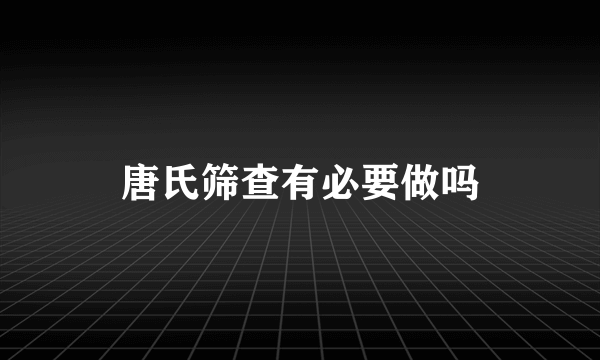 唐氏筛查有必要做吗