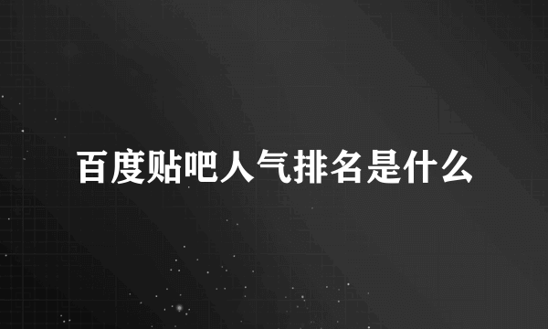 百度贴吧人气排名是什么