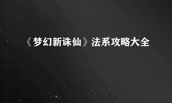 《梦幻新诛仙》法系攻略大全