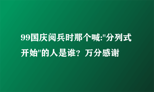99国庆阅兵时那个喊: