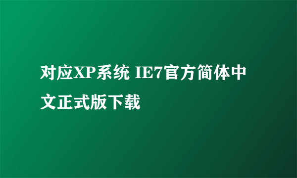 对应XP系统 IE7官方简体中文正式版下载