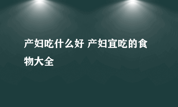 产妇吃什么好 产妇宜吃的食物大全