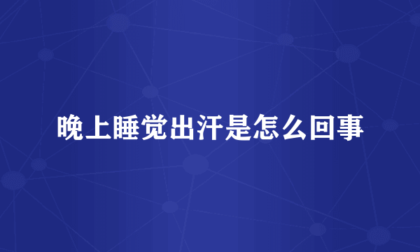 晚上睡觉出汗是怎么回事