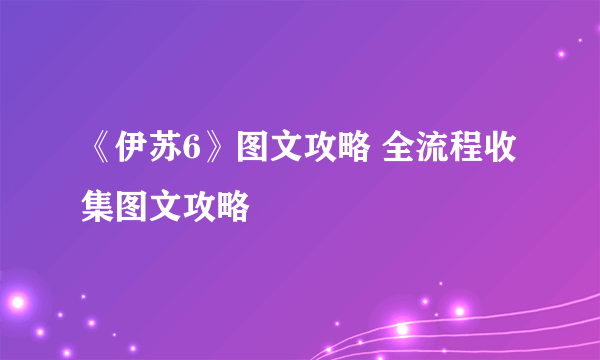 《伊苏6》图文攻略 全流程收集图文攻略