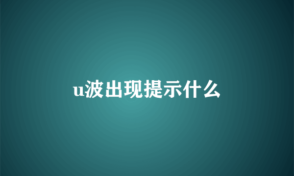 u波出现提示什么