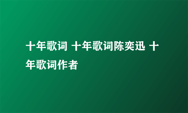 十年歌词 十年歌词陈奕迅 十年歌词作者