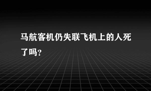 马航客机仍失联飞机上的人死了吗?