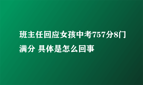 班主任回应女孩中考757分8门满分 具体是怎么回事
