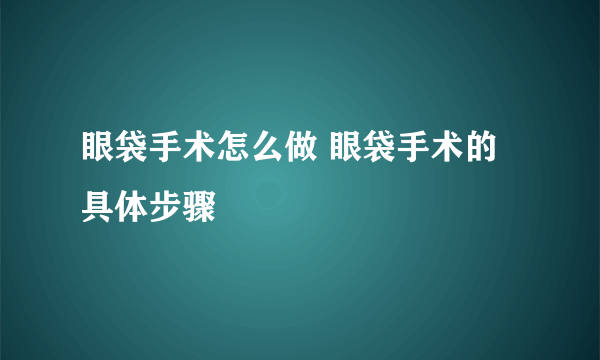 眼袋手术怎么做 眼袋手术的具体步骤