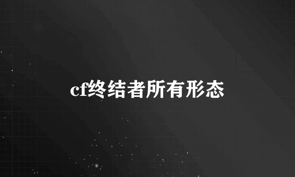 cf终结者所有形态