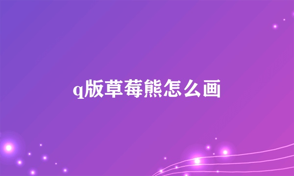 q版草莓熊怎么画