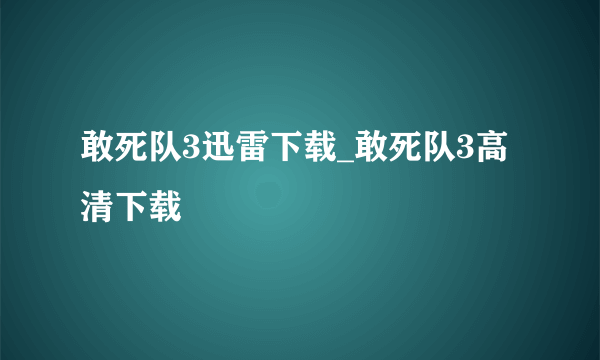 敢死队3迅雷下载_敢死队3高清下载