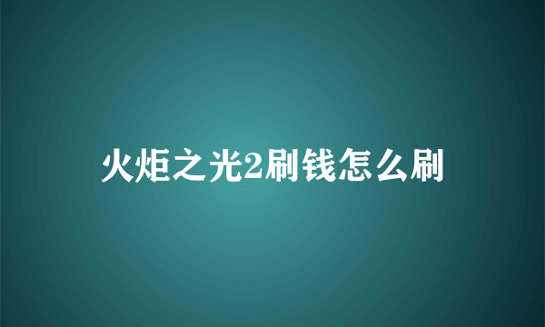 火炬之光2刷钱怎么刷