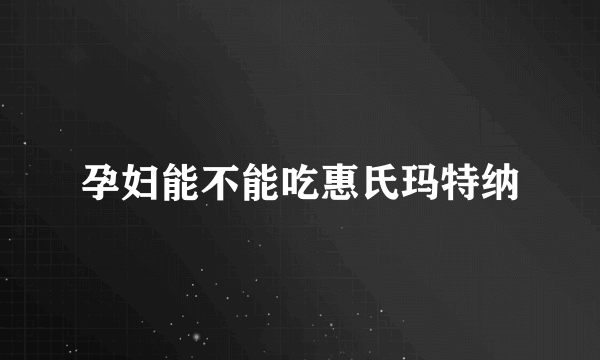 孕妇能不能吃惠氏玛特纳