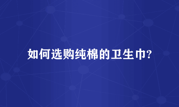 如何选购纯棉的卫生巾?