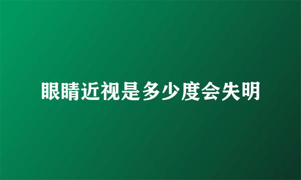 眼睛近视是多少度会失明