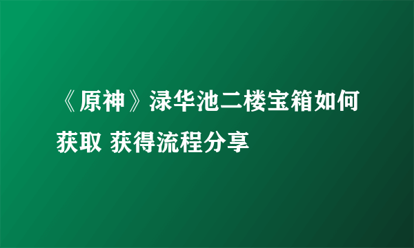 《原神》渌华池二楼宝箱如何获取 获得流程分享