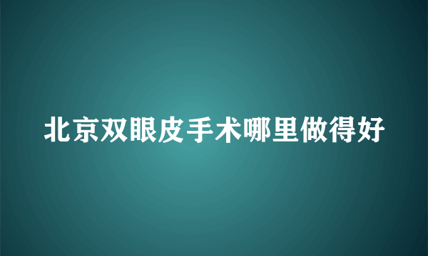 北京双眼皮手术哪里做得好