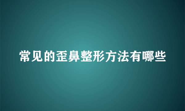 常见的歪鼻整形方法有哪些