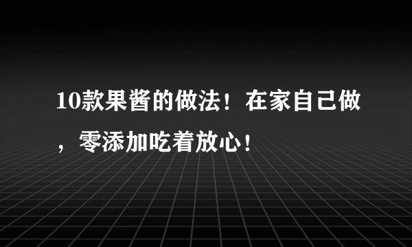 10款果酱的做法！在家自己做，零添加吃着放心！