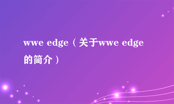 wwe edge（关于wwe edge的简介）