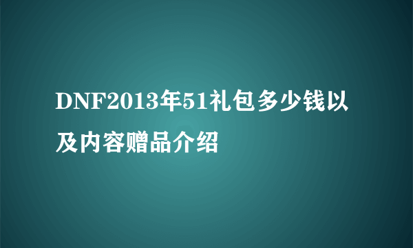 DNF2013年51礼包多少钱以及内容赠品介绍