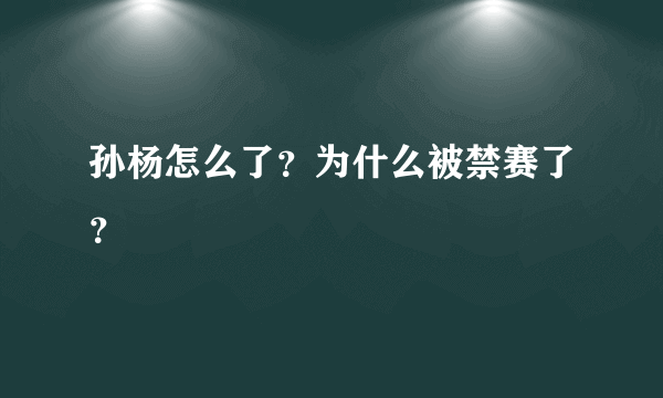 孙杨怎么了？为什么被禁赛了？