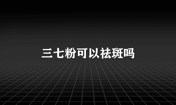 三七粉可以祛斑吗