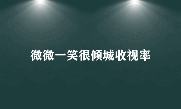微微一笑很倾城收视率