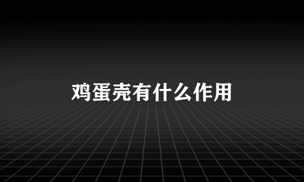 鸡蛋壳有什么作用