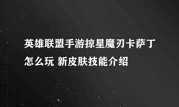 英雄联盟手游掠星魔刃卡萨丁怎么玩 新皮肤技能介绍