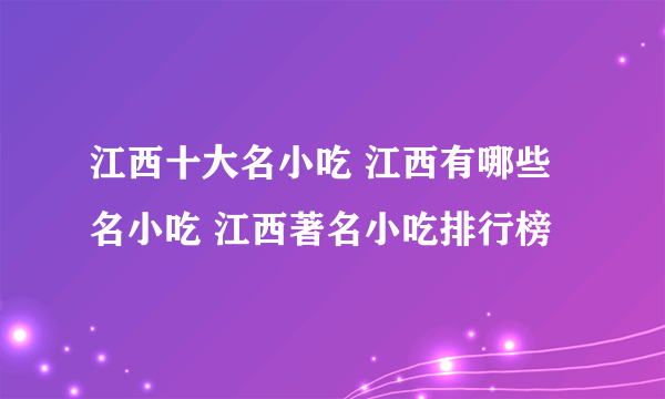 江西十大名小吃 江西有哪些名小吃 江西著名小吃排行榜