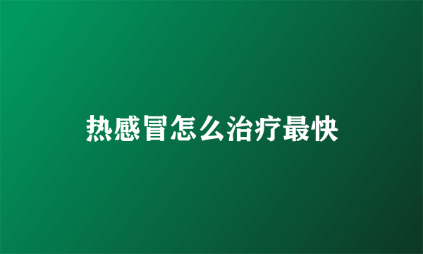 热感冒怎么治疗最快