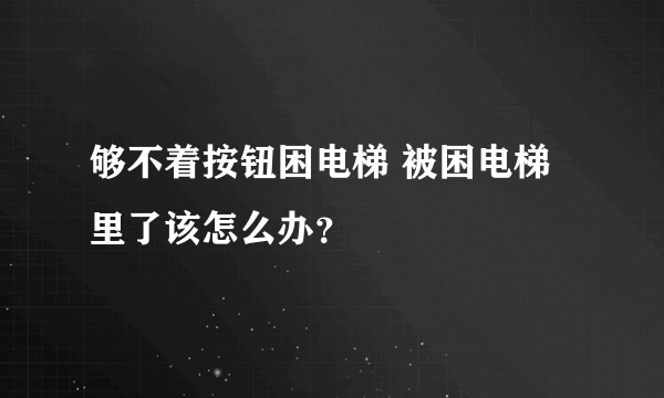 够不着按钮困电梯 被困电梯里了该怎么办？