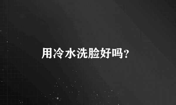 用冷水洗脸好吗？
