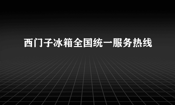 西门子冰箱全国统一服务热线